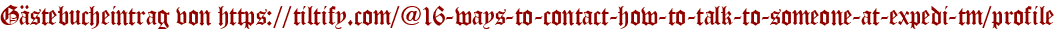 Gästebucheintrag von https://tiltify.com/@16-ways-to-contact-how-to-talk-to-someone-at-expedi-tm/profile