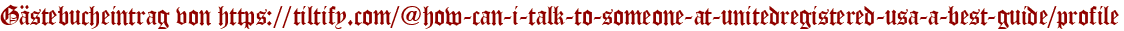 Gästebucheintrag von https://tiltify.com/@how-can-i-talk-to-someone-at-unitedregistered-usa-a-best-guide/profile