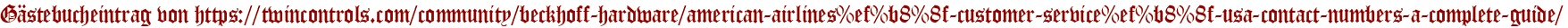 Gästebucheintrag von https://twincontrols.com/community/beckhoff-hardware/american-airlines%ef%b8%8f-customer-service%ef%b8%8f-usa-contact-numbers-a-complete-guide/