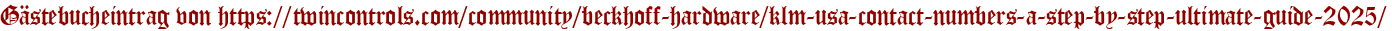 Gästebucheintrag von https://twincontrols.com/community/beckhoff-hardware/klm-usa-contact-numbers-a-step-by-step-ultimate-guide-2025/