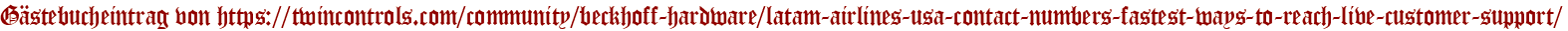 Gästebucheintrag von https://twincontrols.com/community/beckhoff-hardware/latam-airlines-usa-contact-numbers-fastest-ways-to-reach-live-customer-support/