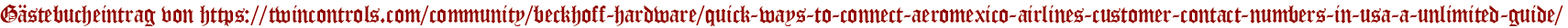 Gästebucheintrag von https://twincontrols.com/community/beckhoff-hardware/quick-ways-to-connect-aeromexico-airlines-customer-contact-numbers-in-usa-a-unlimited-guide/