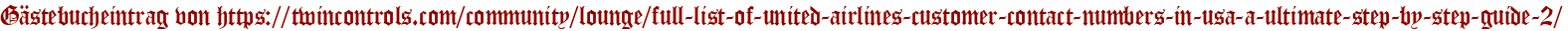 Gästebucheintrag von https://twincontrols.com/community/lounge/full-list-of-united-airlines-customer-contact-numbers-in-usa-a-ultimate-step-by-step-guide-2/