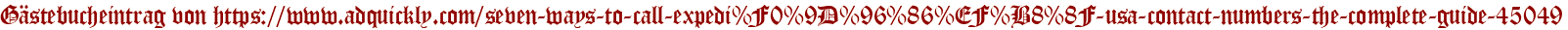 Gästebucheintrag von https://www.adquickly.com/seven-ways-to-call-expedi%F0%9D%96%86%EF%B8%8F-usa-contact-numbers-the-complete-guide-45049