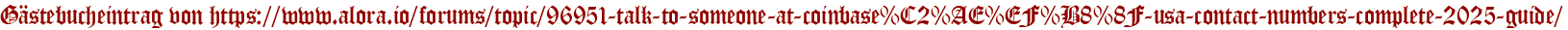 Gästebucheintrag von https://www.alora.io/forums/topic/96951-talk-to-someone-at-coinbase%C2%AE%EF%B8%8F-usa-contact-numbers-complete-2025-guide/