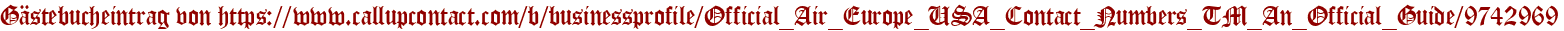 Gästebucheintrag von https://www.callupcontact.com/b/businessprofile/Official_Air_Europe_USA_Contact_Numbers_TM_An_Official_Guide/9742969
