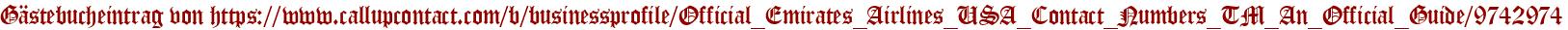 Gästebucheintrag von https://www.callupcontact.com/b/businessprofile/Official_Emirates_Airlines_USA_Contact_Numbers_TM_An_Official_Guide/9742974