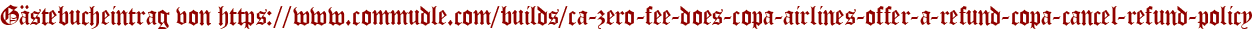 Gästebucheintrag von https://www.commudle.com/builds/ca-zero-fee-does-copa-airlines-offer-a-refund-copa-cancel-refund-policy