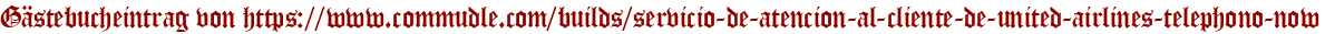 Gästebucheintrag von https://www.commudle.com/builds/servicio-de-atencion-al-cliente-de-united-airlines-telephono-now