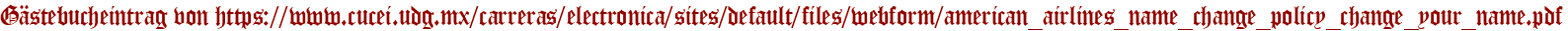 Gästebucheintrag von https://www.cucei.udg.mx/carreras/electronica/sites/default/files/webform/american_airlines_name_change_policy_change_your_name.pdf