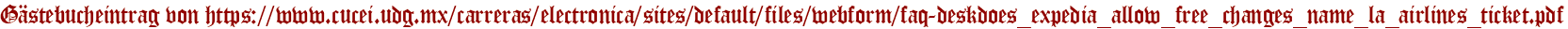 Gästebucheintrag von https://www.cucei.udg.mx/carreras/electronica/sites/default/files/webform/faq-deskdoes_expedia_allow_free_changes_name_la_airlines_ticket.pdf