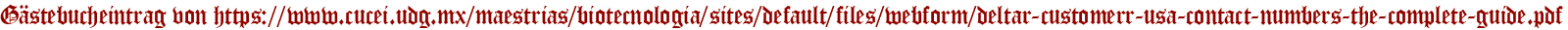 Gästebucheintrag von https://www.cucei.udg.mx/maestrias/biotecnologia/sites/default/files/webform/deltar-customerr-usa-contact-numbers-the-complete-guide.pdf
