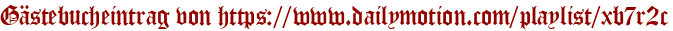 Gästebucheintrag von https://www.dailymotion.com/playlist/xb7r2c