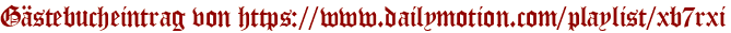 Gästebucheintrag von https://www.dailymotion.com/playlist/xb7rxi
