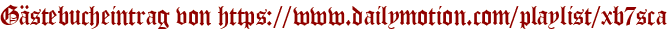 Gästebucheintrag von https://www.dailymotion.com/playlist/xb7sca