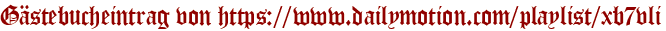 Gästebucheintrag von https://www.dailymotion.com/playlist/xb7vli