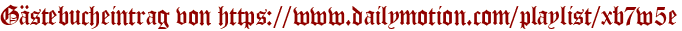 Gästebucheintrag von https://www.dailymotion.com/playlist/xb7w5e