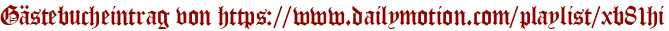 Gästebucheintrag von https://www.dailymotion.com/playlist/xb81hi