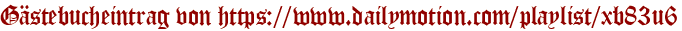 Gästebucheintrag von https://www.dailymotion.com/playlist/xb83u6