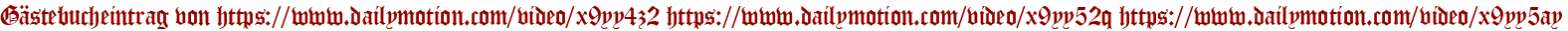 Gästebucheintrag von https://www.dailymotion.com/video/x9yy4z2 https://www.dailymotion.com/video/x9yy52q https://www.dailymotion.com/video/x9yy5ay