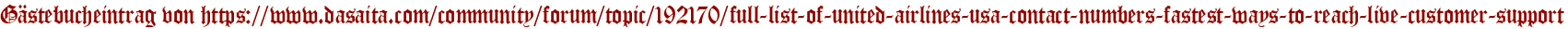 Gästebucheintrag von https://www.dasaita.com/community/forum/topic/192170/full-list-of-united-airlines-usa-contact-numbers-fastest-ways-to-reach-live-customer-support