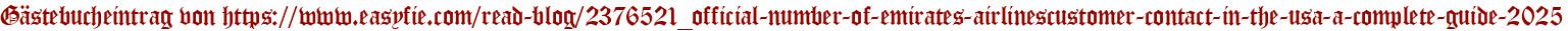 Gästebucheintrag von https://www.easyfie.com/read-blog/2376521_official-number-of-emirates-airlinescustomer-contact-in-the-usa-a-complete-guide-2025