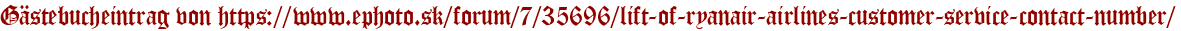 Gästebucheintrag von https://www.ephoto.sk/forum/7/35696/lift-of-ryanair-airlines-customer-service-contact-number/