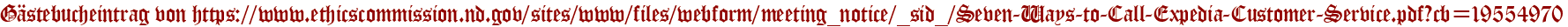 Gästebucheintrag von https://www.ethicscommission.nd.gov/sites/www/files/webform/meeting_notice/_sid_/Seven-Ways-to-Call-Expedia-Customer-Service.pdf?cb=19554970