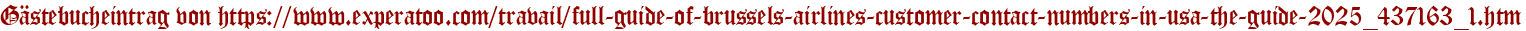 Gästebucheintrag von https://www.experatoo.com/travail/full-guide-of-brussels-airlines-customer-contact-numbers-in-usa-the-guide-2025_437163_1.htm