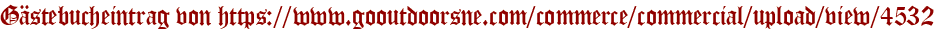 Gästebucheintrag von https://www.gooutdoorsne.com/commerce/commercial/upload/view/4532