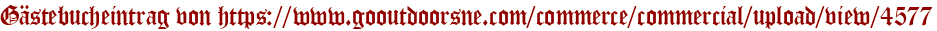 Gästebucheintrag von https://www.gooutdoorsne.com/commerce/commercial/upload/view/4577