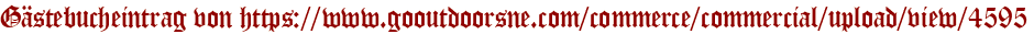 Gästebucheintrag von https://www.gooutdoorsne.com/commerce/commercial/upload/view/4595