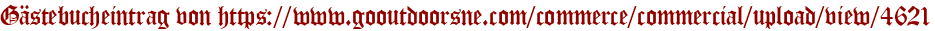 Gästebucheintrag von https://www.gooutdoorsne.com/commerce/commercial/upload/view/4621