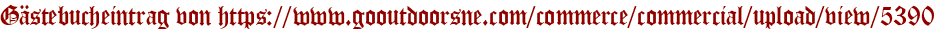 Gästebucheintrag von https://www.gooutdoorsne.com/commerce/commercial/upload/view/5390