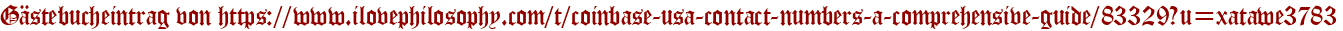 Gästebucheintrag von https://www.ilovephilosophy.com/t/coinbase-usa-contact-numbers-a-comprehensive-guide/83329?u=xatawe3783