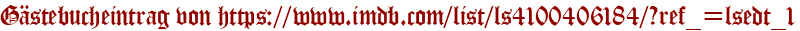 Gästebucheintrag von https://www.imdb.com/list/ls4100406184/?ref_=lsedt_1