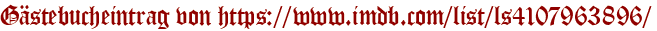Gästebucheintrag von https://www.imdb.com/list/ls4107963896/