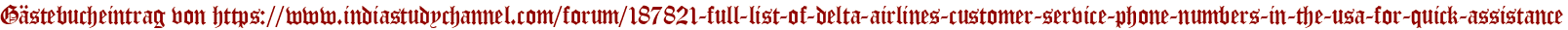 Gästebucheintrag von https://www.indiastudychannel.com/forum/187821-full-list-of-delta-airlines-customer-service-phone-numbers-in-the-usa-for-quick-assistance