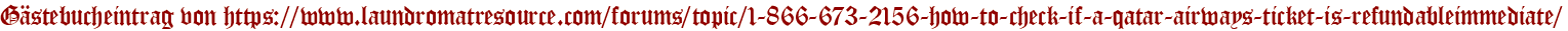 Gästebucheintrag von https://www.laundromatresource.com/forums/topic/1-866-673-2156-how-to-check-if-a-qatar-airways-ticket-is-refundableimmediate/