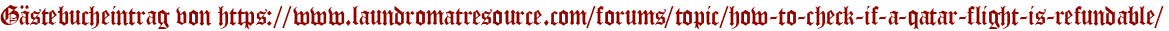 Gästebucheintrag von https://www.laundromatresource.com/forums/topic/how-to-check-if-a-qatar-flight-is-refundable/