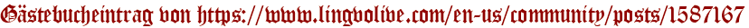 Gästebucheintrag von https://www.lingvolive.com/en-us/community/posts/1587167