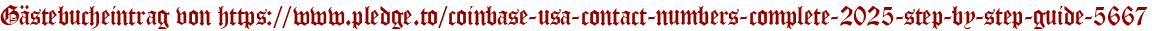 Gästebucheintrag von https://www.pledge.to/coinbase-usa-contact-numbers-complete-2025-step-by-step-guide-5667
