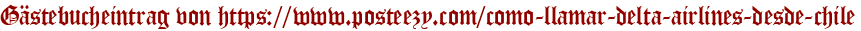 Gästebucheintrag von https://www.posteezy.com/como-llamar-delta-airlines-desde-chile