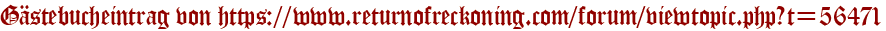 Gästebucheintrag von https://www.returnofreckoning.com/forum/viewtopic.php?t=56471