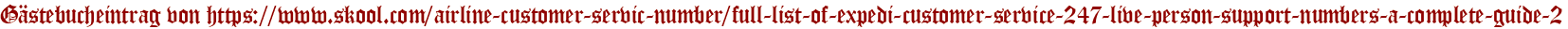 Gästebucheintrag von https://www.skool.com/airline-customer-servic-number/full-list-of-expedi-customer-service-247-live-person-support-numbers-a-complete-guide-2