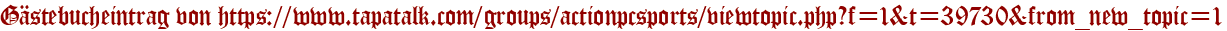 Gästebucheintrag von https://www.tapatalk.com/groups/actionpcsports/viewtopic.php?f=1&amp;amp;amp;t=39730&amp;amp;amp;from_new_topic=1