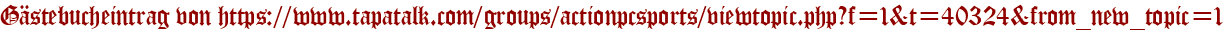 Gästebucheintrag von https://www.tapatalk.com/groups/actionpcsports/viewtopic.php?f=1&t=40324&from_new_topic=1