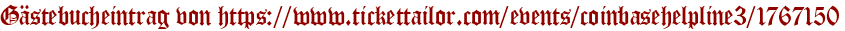 Gästebucheintrag von https://www.tickettailor.com/events/coinbasehelpline3/1767150