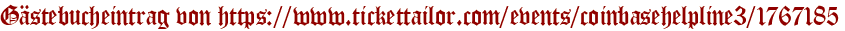 Gästebucheintrag von https://www.tickettailor.com/events/coinbasehelpline3/1767185
