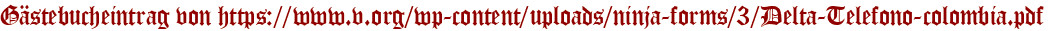 Gästebucheintrag von https://www.v.org/wp-content/uploads/ninja-forms/3/Delta-Telefono-colombia.pdf